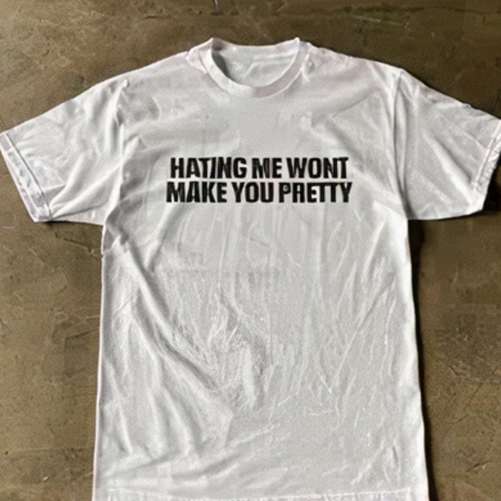 Hate me wouldn’t make you pretty T-shirt